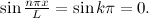 $\sin {\frac{n \pi x}{L}= \sin {k \pi } = 0.}$