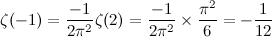 \[ \zeta (-1) = \frac{-1}{2\pi ^2}\zeta (2) = \frac{-1}{2\pi ^2}\times \frac{\pi ^2}{6} = -\frac{1}{12} \]