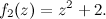 \[ f_2(z)=z^2+2. \]