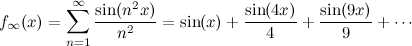\[  f_\infty (x) = \sum _{n=1}^\infty \frac{\sin (n^2 x)}{n^2} = \sin (x)+\frac{\sin (4x)}{4} + \frac{\sin (9x)}{9} + \cdots  \]