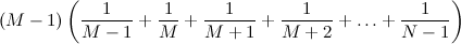 $\displaystyle (M-1) \left(\frac{1}{M-1} + \frac{1}{M} + \frac{1}{M+1} + \frac{1}{M+2} + \ldots + \frac{1}{N-1} \right)  $