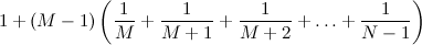 $\displaystyle  1 + (M-1) \left(\frac{1}{M} + \frac{1}{M+1} + \frac{1}{M+2} + \ldots + \frac{1}{N-1} \right)  $