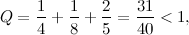 \[  Q=\frac{1}{4}+\frac{1}{8}+\frac{2}{5}=\frac{31}{40}<1,  \]