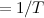 $= {1/T}$