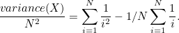\[  \frac{variance(X)}{N^2} = \sum _{i=1}^ N \frac{1}{i^2} - 1/N \sum _{i=1}^ N \frac{1}{i}. \]