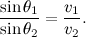 \[ \frac{\sin \theta _1}{\sin \theta _2} = \frac{v_1}{v_2}. \]