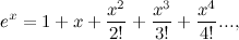 \[ e^ x = 1 + x+\frac{x^2}{2!} + \frac{x^3}{3!}+ \frac{x^4}{4!}... , \]