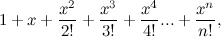 \[ 1 + x+\frac{x^2}{2!} + \frac{x^3}{3!}+ \frac{x^4}{4!} ... + \frac{x^ n}{n!}, \]