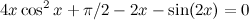 \[  4x \cos ^2 x + \pi /2 - 2x - \sin (2x) = 0  \]