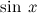 $\displaystyle \nonumber \sin \ x $