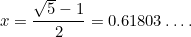 \[ x = \frac{\sqrt{5}-1}{2} = 0.61803 \ldots . \]