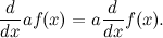 \begin{equation} \frac{d}{dx} af(x) = a \frac{d}{dx} f(x). \end{equation}