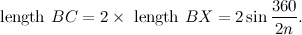 \[  \mbox{ length }BC = 2 \times \mbox{ length }BX = 2 \sin \frac{360}{2n}.  \]
