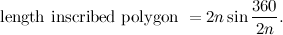 \[  \mbox{ length inscribed polygon } = 2n \sin \frac{360}{2n}.  \]