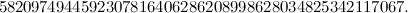 $\displaystyle 5820974944592307816406286208998628034825342117067. $