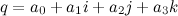 \[  q =a_0+a_1i+a_2j+a_3k  \]