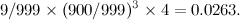\[ 9/999 \times (900/999)^3 \times 4 = 0.0263. \]