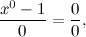 \[  \frac{x^0-1}{0}=\frac{0}{0}, \]