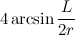 $\displaystyle 4 \arcsin \frac{L}{2 r} $