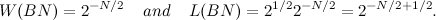 \[ W(BN) = 2^{-N/2}\; \; \; \;  and \; \; \; \;  L(BN) = 2^{1/2}2^{-N/2} = 2^{-N/2+1/2}. \]