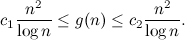 \[ c_1 \frac{n^2}{\log {n}} \leq g(n) \leq c_2 \frac{n^2}{\log {n}}. \]