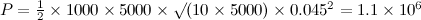 $P=\frac{1}{2}\times 1000\times 5000\times \surd (10\times 5000)\times 0.045^2 = 1.1\times 10^6$