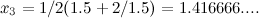 \[ x_3 = 1/2(1.5+2/1.5) = 1.416666... . \]