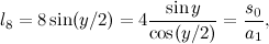 $\displaystyle  l_8 = 8 \sin (y/2) = 4 \frac{\sin y}{\cos (y/2)} = \frac{s_0}{a_1} , $