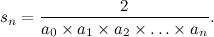 \[  s_ n = \frac{2}{a_0 \times a_1 \times a_2 \times \ldots \times a_ n} .  \]