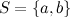 $S=\{ a,b\} $