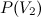 $\displaystyle P(V_2) $