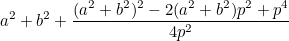 $\displaystyle  a^2+b^2+\frac{(a^2+b^2)^2-2(a^2+b^2)p^2+p^4}{4p^2}  $