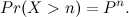 \[ Pr(X>n)=P^ n. \]