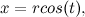 \[  x= r cos(t), \]