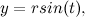 \[ y= r sin(t),  \]
