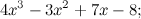 $\displaystyle  4x^3 -3x^2+7x-8; $