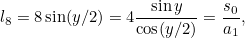 $\displaystyle  l_8 = 8 \sin (y/2) = 4 \frac{\sin y}{\cos (y/2)} = \frac{s_0}{a_1} , $