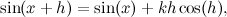 \[  \sin (x+h) = \sin (x) + kh\cos (h),  \]