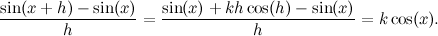 \[  \frac{\sin (x+h)-\sin (x)}{h} = \frac{\sin (x) + kh\cos (h)-\sin (x)}{h} = k\cos (x).  \]