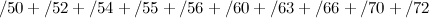 $\displaystyle  /50 + /52+ /54 + /55 + /56 + /60 + /63 + /66 + /70 + /72  $