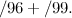 $\displaystyle  /96 + /99. $