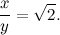 \[ \frac{x}{y} = \sqrt {2}. \]