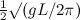 $\frac{1}{2}\surd (gL/2\pi )$