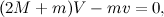 \[  (2M+m)V-mv=0,  \]