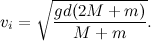 \[  v_ i=\sqrt {\frac{gd(2M+m)}{M+m}}.  \]