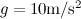 $g=10 {\rm m}/{\rm s}^2$