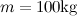 $m=100 {\rm kg}$