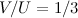 $V/U = 1/3$