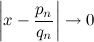 \begin{equation} \left| x-\frac{p_ n}{q_ n}\right| \rightarrow 0 \end{equation}