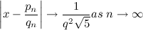 \begin{equation} \ \left| x-\frac{p_ n}{q_ n}\right| \rightarrow \frac1{q^2\sqrt {5}} as\; n\rightarrow \infty \label{D2} \end{equation}